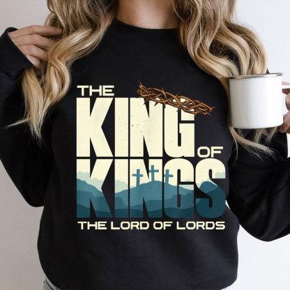 The King of kings Lord Of lords Christian Sweatshirt