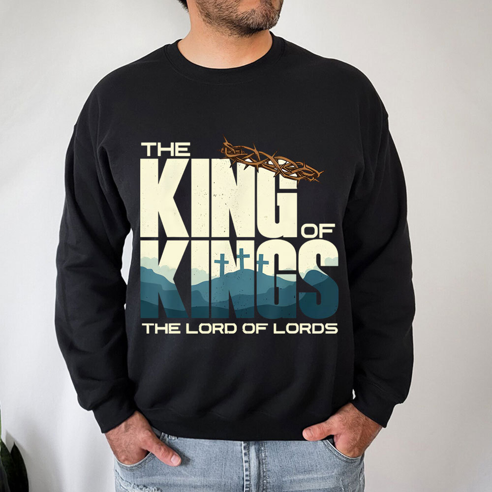 The King of kings Lord Of lords Christian Sweatshirt