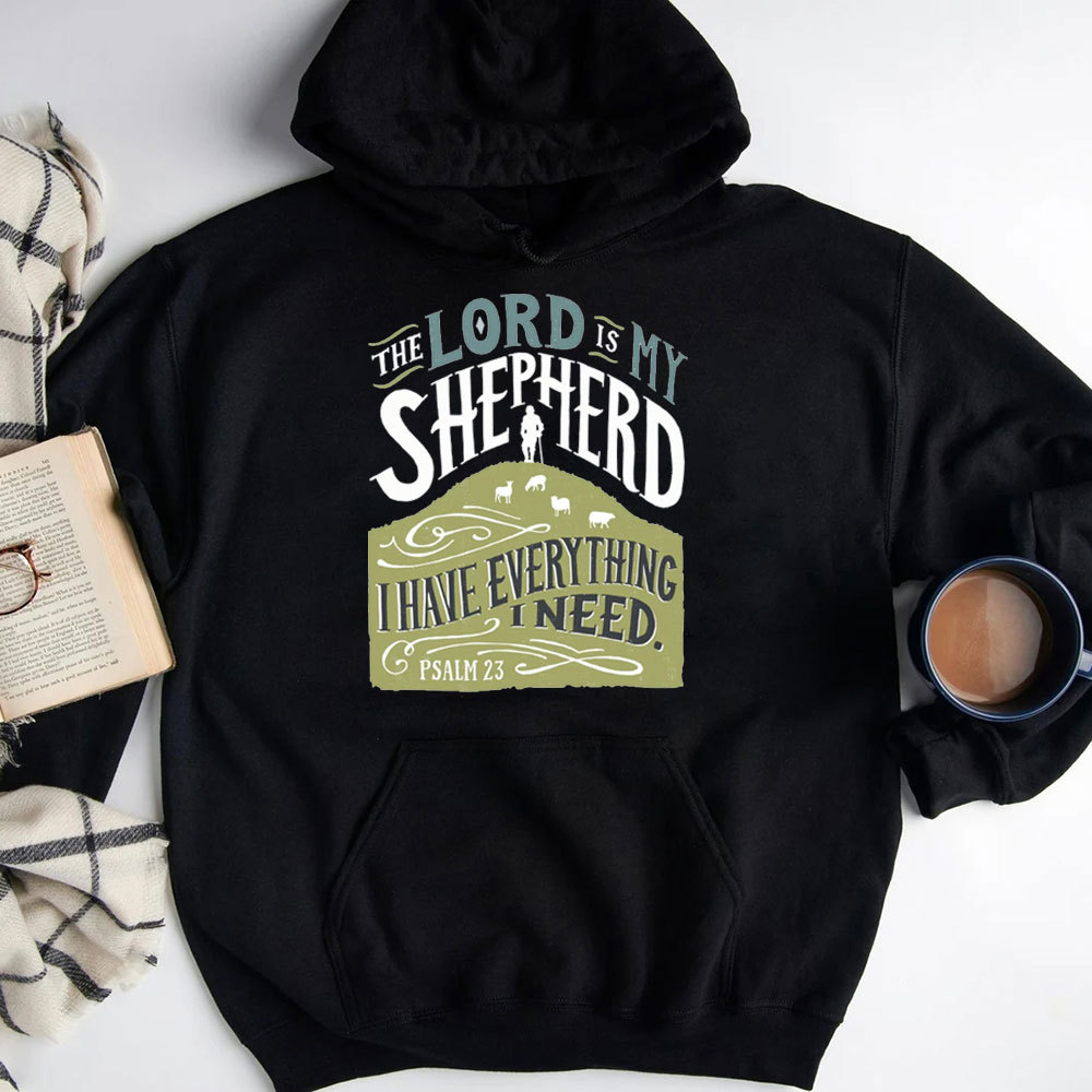 The Lord Is My Shepherd I Have Everything I Need Psalm 23 Christian Hoodie