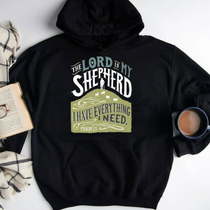 The Lord Is My Shepherd I Have Everything I Need Psalm 23 Christian Hoodie
