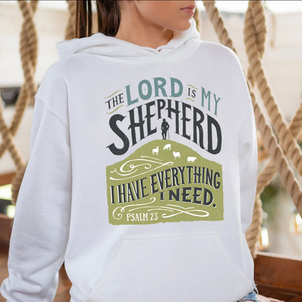 The Lord Is My Shepherd I Have Everything I Need Psalm 23 Christian Hoodie