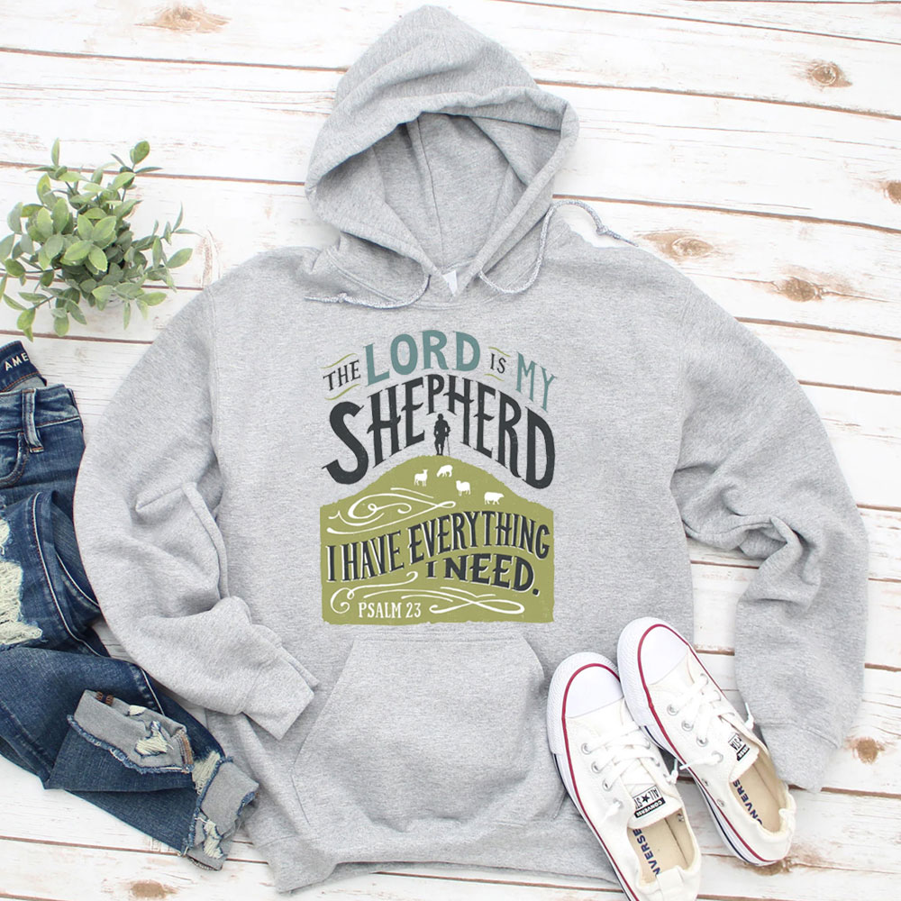 The Lord Is My Shepherd I Have Everything I Need Psalm 23 Christian Hoodie
