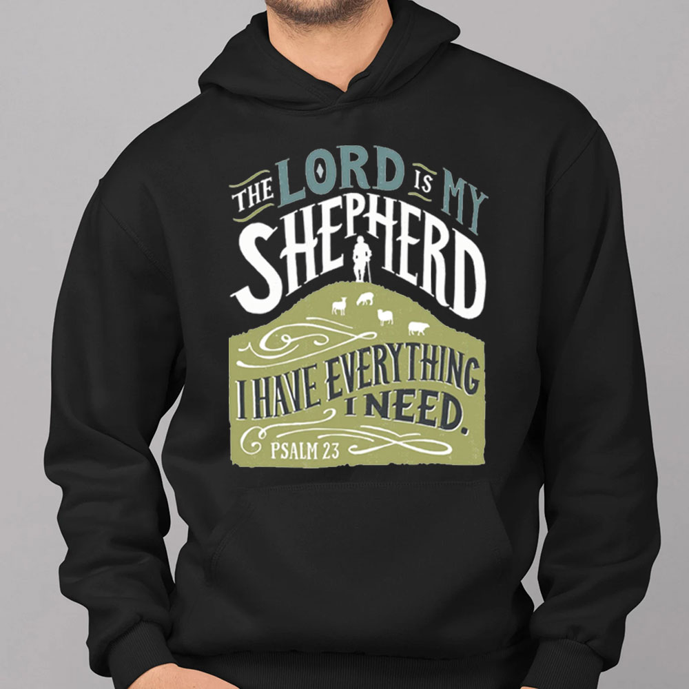 The Lord Is My Shepherd I Have Everything I Need Psalm 23 Christian Hoodie