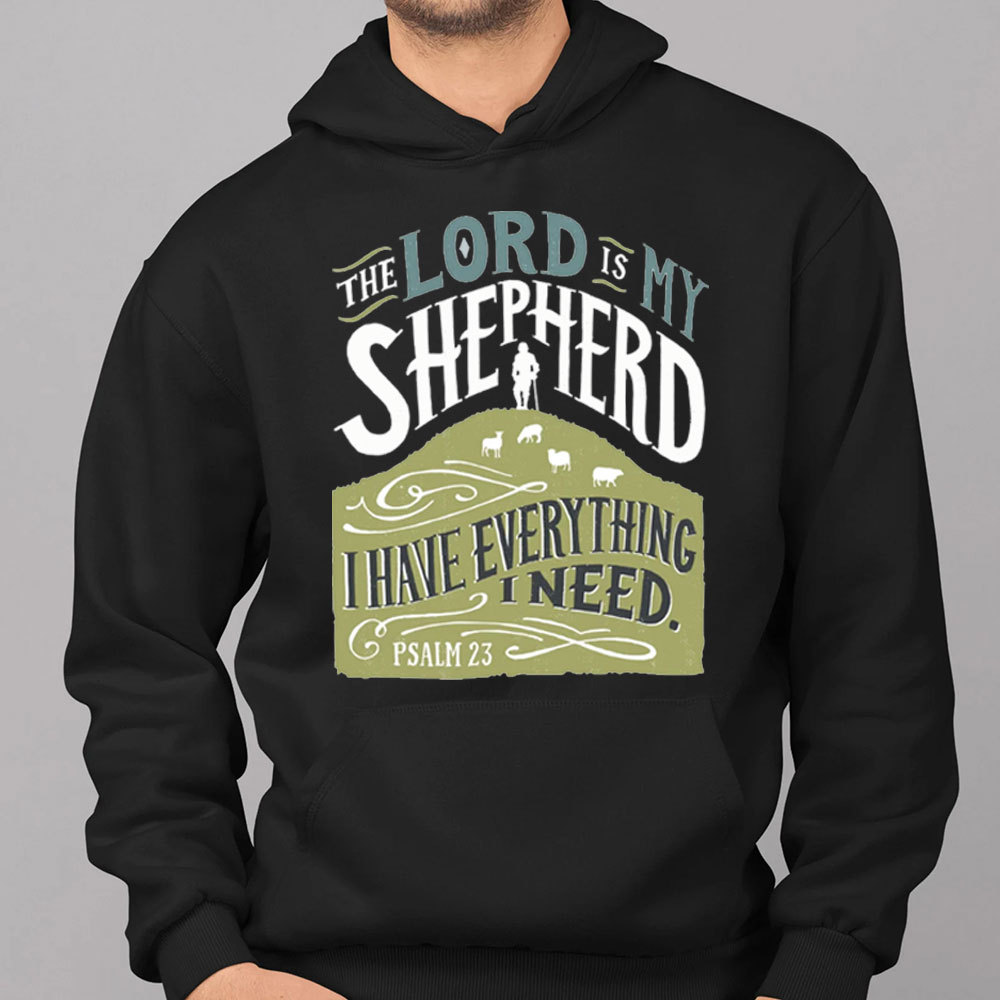 The Lord Is My Shepherd I Have Everything I Need Psalm 23 Christian Hoodie