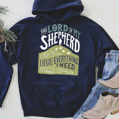 The Lord Is My Shepherd I Have Everything I Need Psalm 23 Christian Hoodie