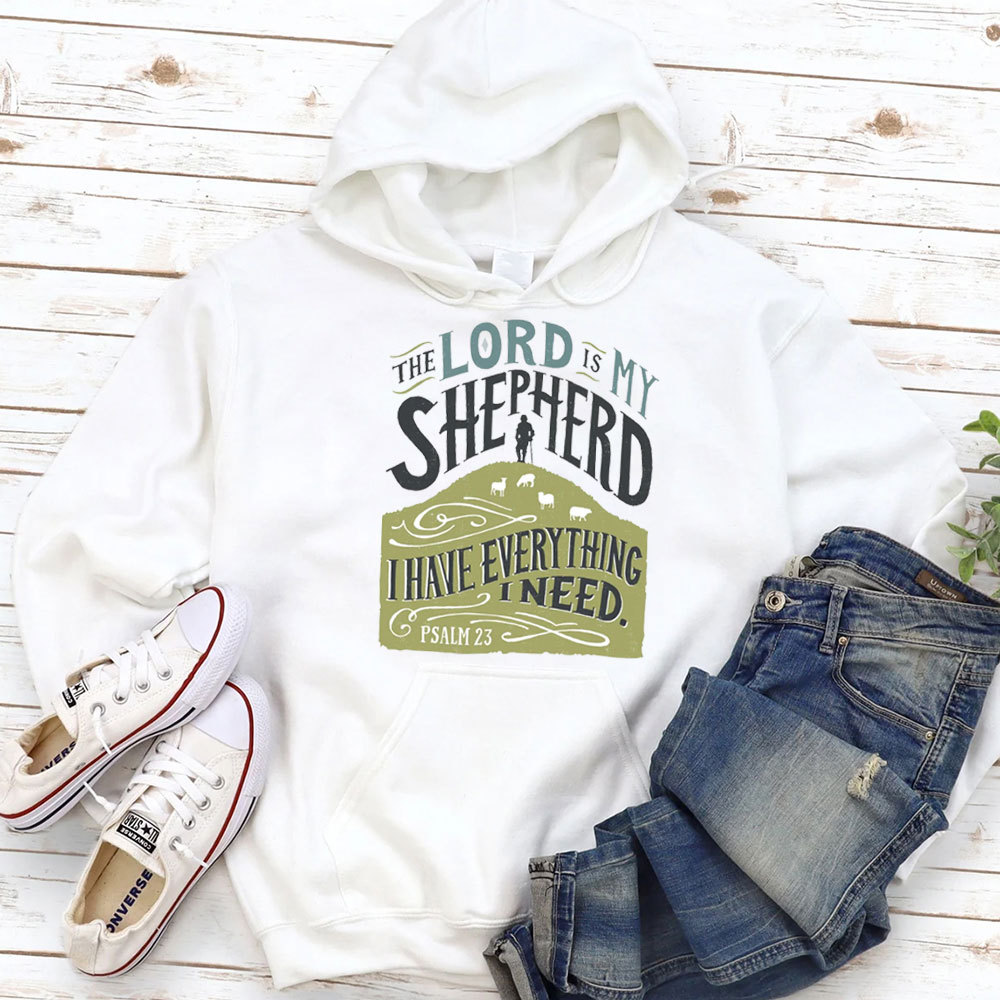 The Lord Is My Shepherd I Have Everything I Need Psalm 23 Christian Hoodie