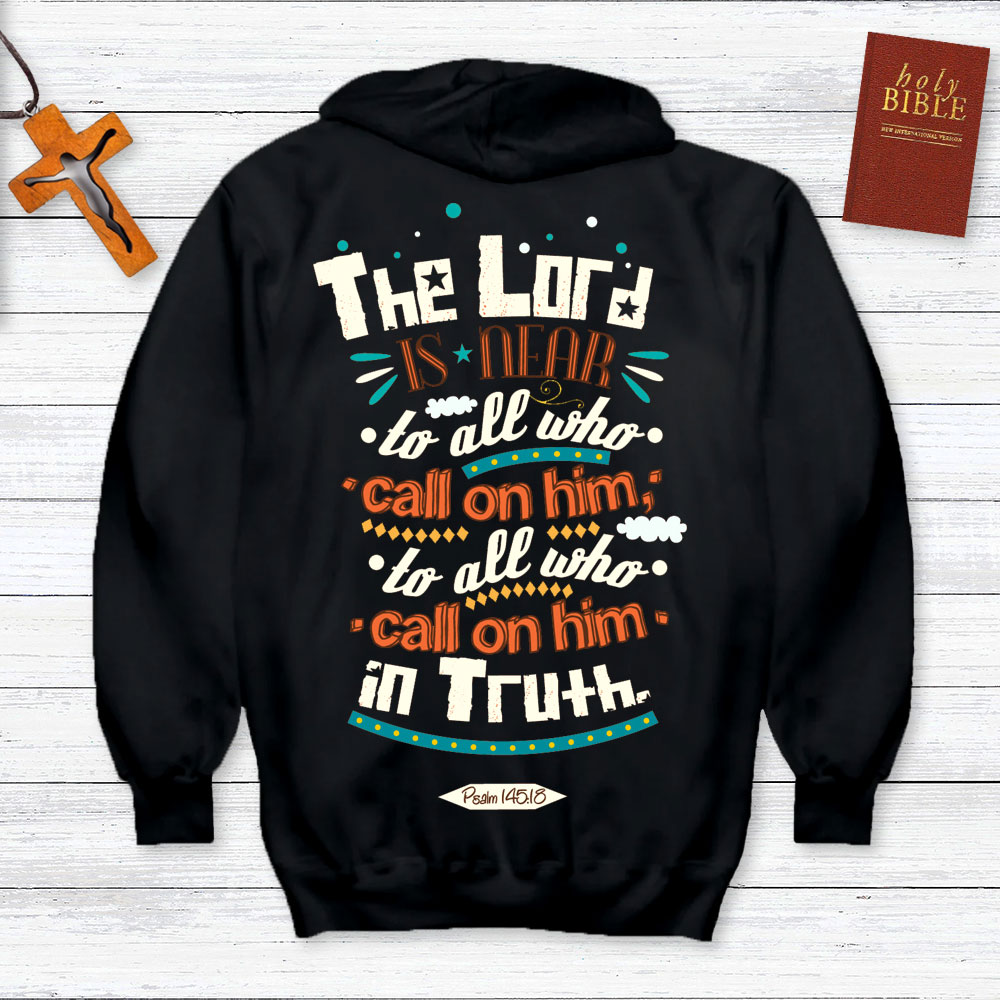 The Lord Is Near To All Who Call On Him In Truth Psalm 145:18 Christian Hoodie