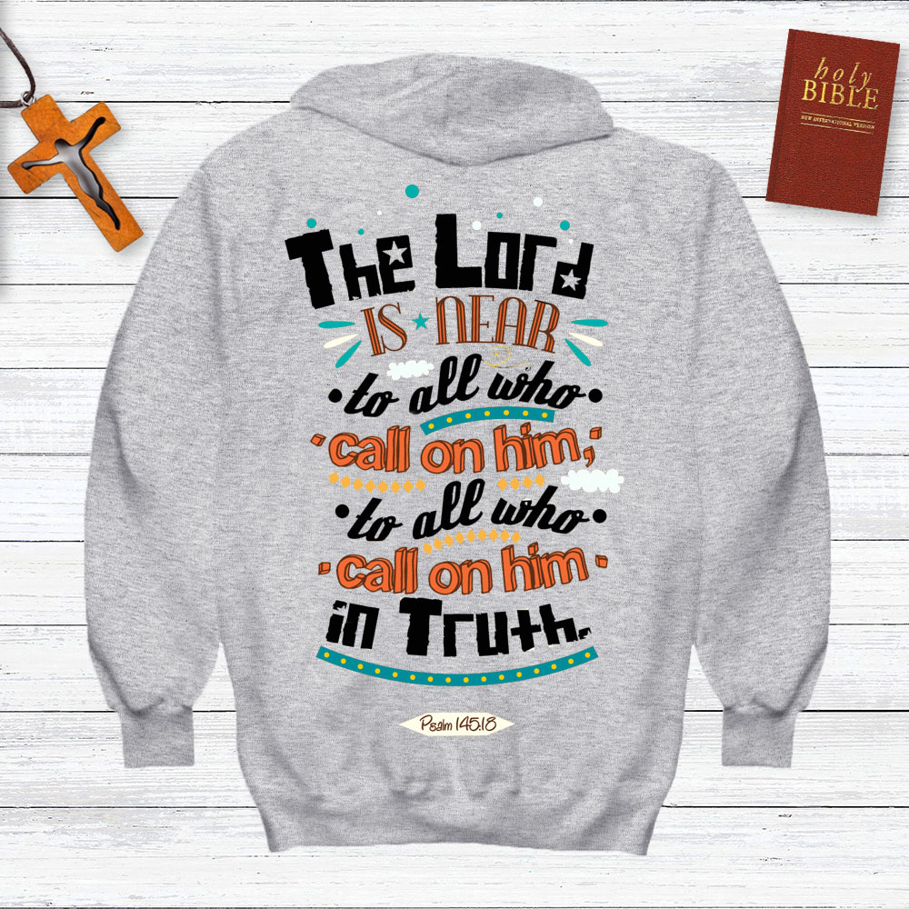 The Lord Is Near To All Who Call On Him In Truth Psalm 145:18 Christian Hoodie