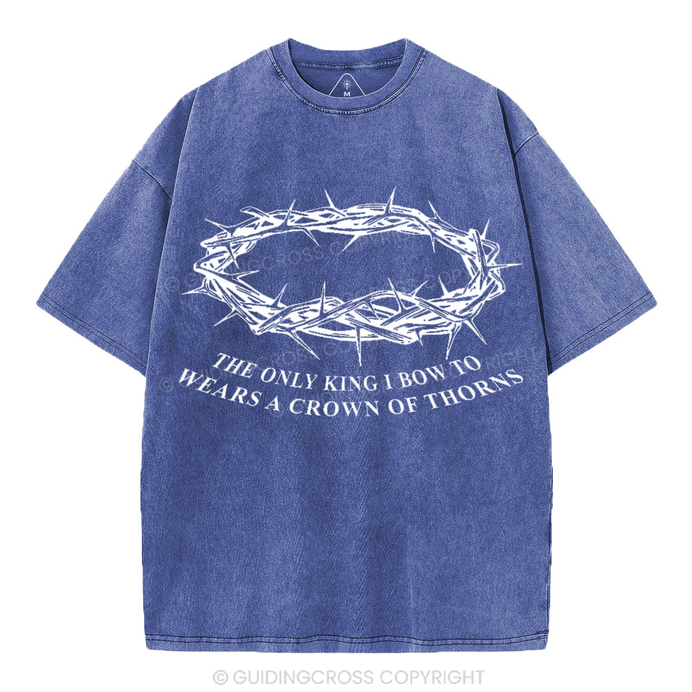 The Only King I Bow To Wears A Crown Of Thorns Christian Washed T-Shirt