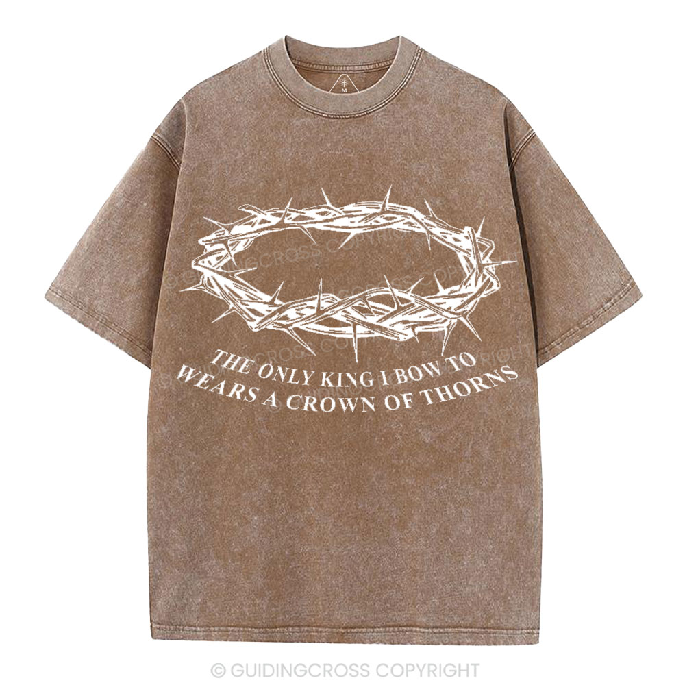 The Only King I Bow To Wears A Crown Of Thorns Christian Washed T-Shirt