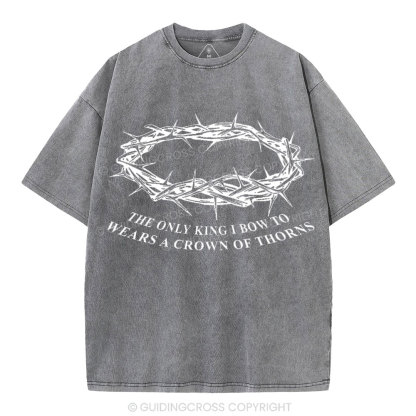 The Only King I Bow To Wears A Crown Of Thorns Christian Washed T-Shirt