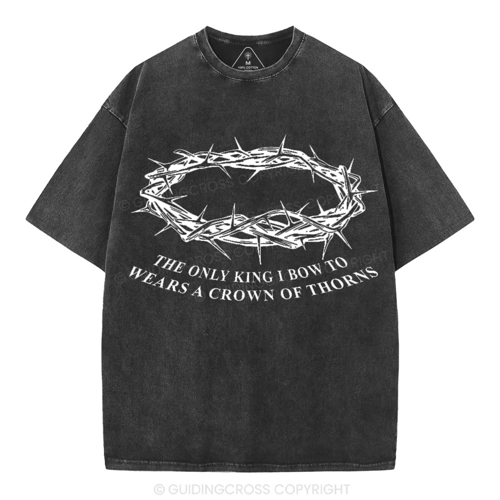 The Only King I Bow To Wears A Crown Of Thorns Christian Washed T-Shirt