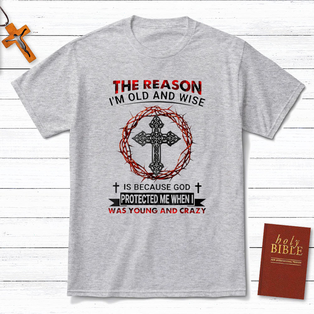 The Reason I Am Old And Wise Christian T-Shirt