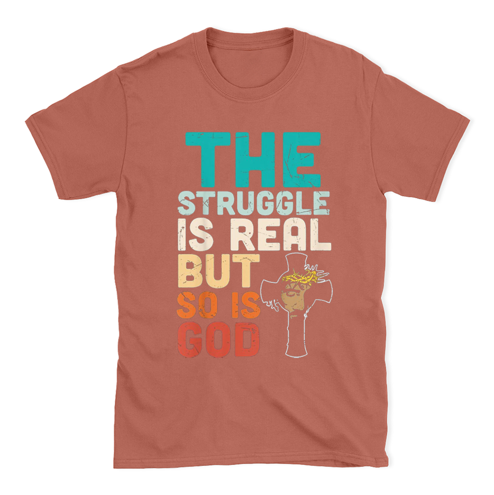 The Struggle Is Real But So Is God Christian T-Shirt
