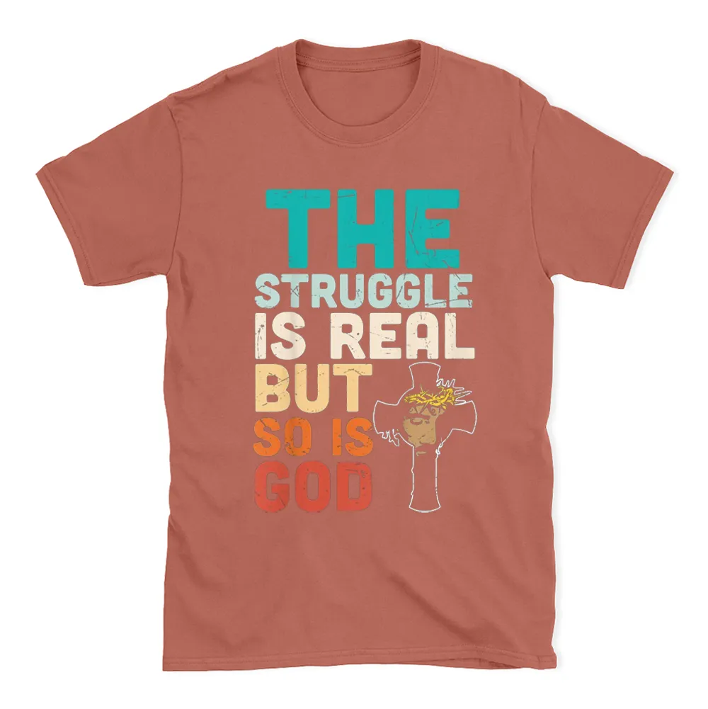 The Struggle Is Real But So Is God Christian T-Shirt