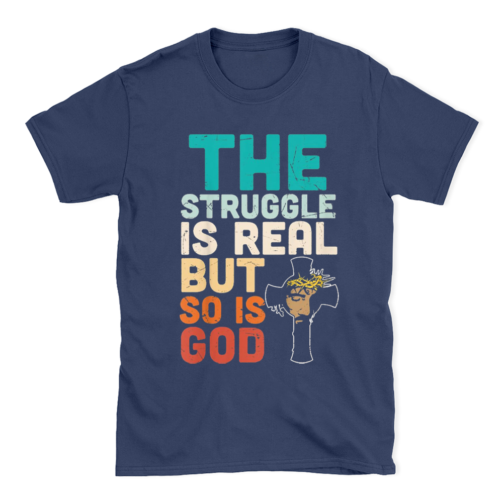 The Struggle Is Real But So Is God Christian T-Shirt