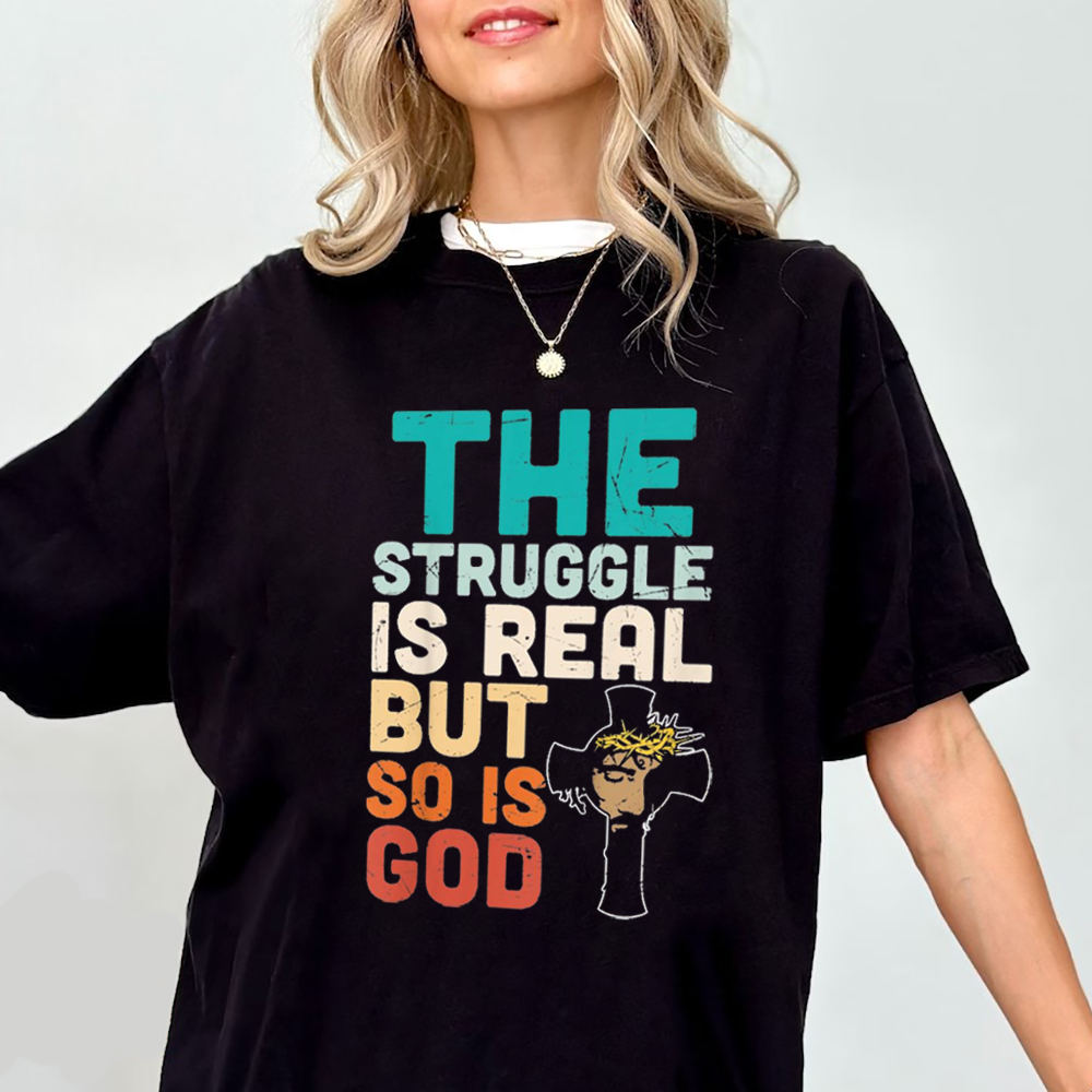 The Struggle Is Real But So Is God Christian T-Shirt
