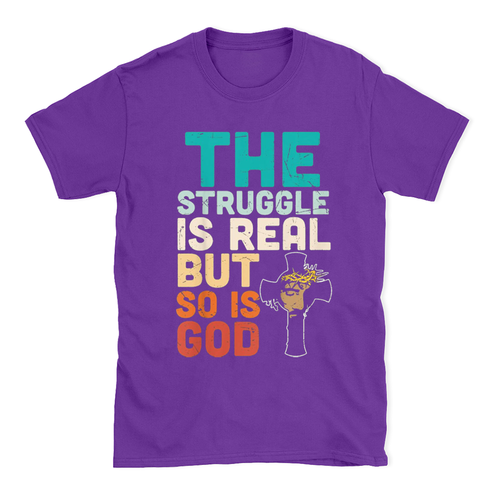 The Struggle Is Real But So Is God Christian T-Shirt