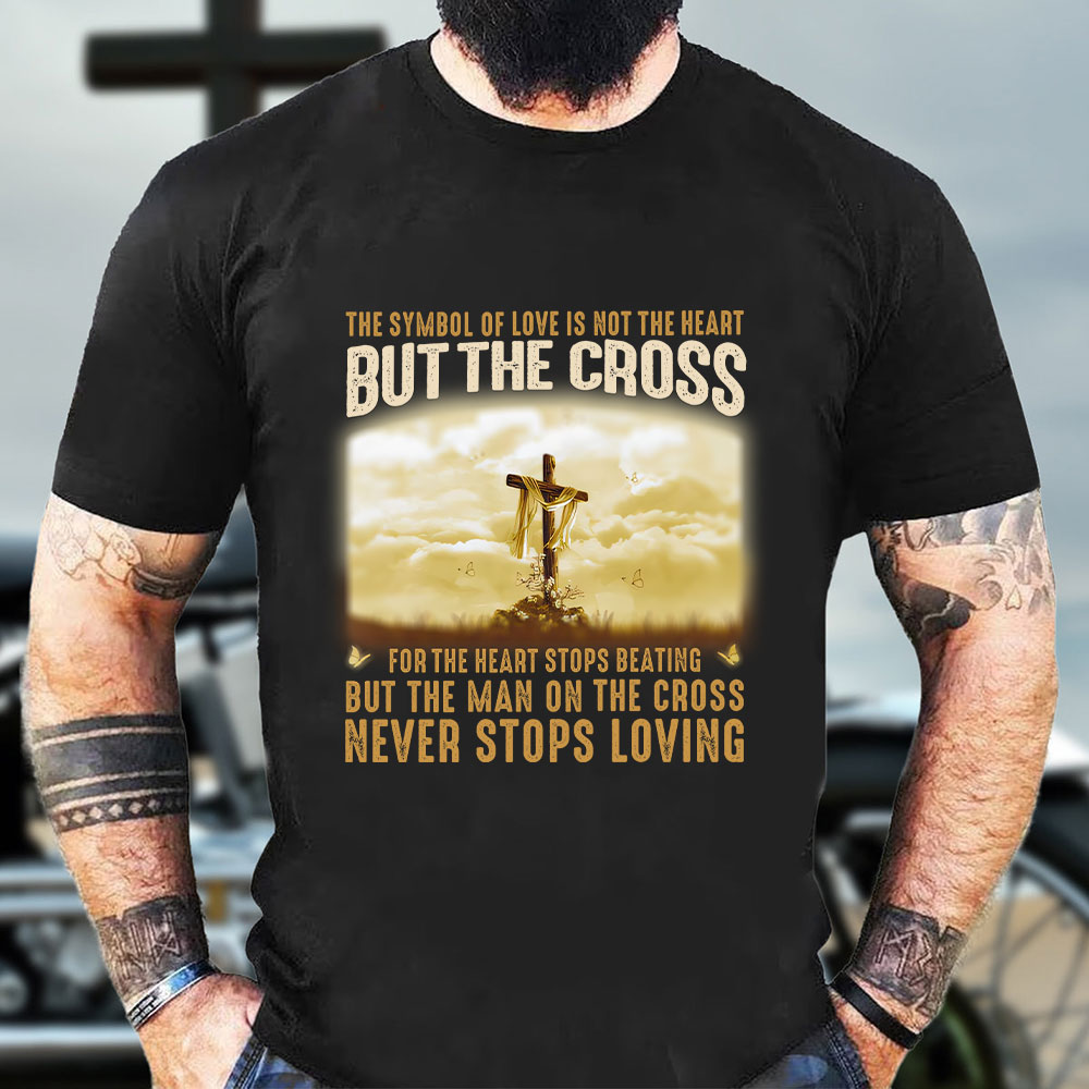 The Symbol Of Love Is Not The Heart But The Cross Christian T-Shirt