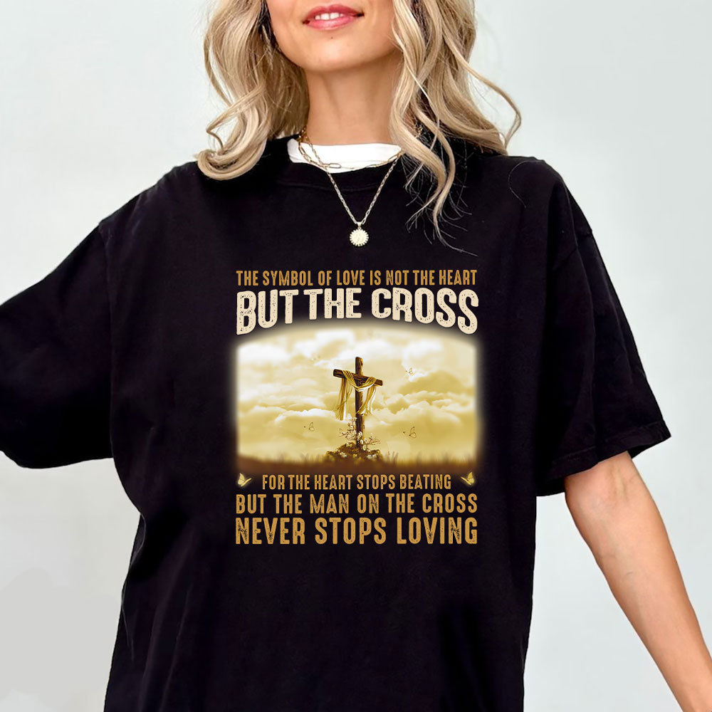 The Symbol Of Love Is Not The Heart But The Cross Christian T-Shirt
