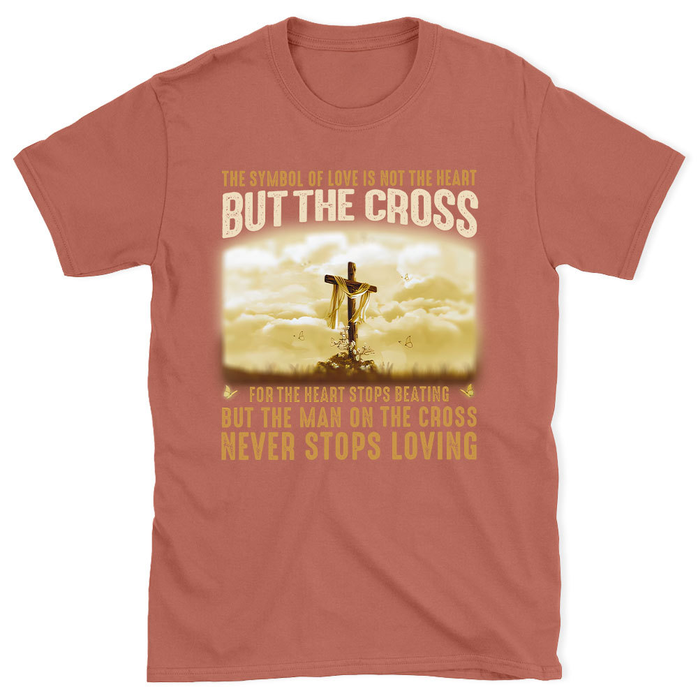 The Symbol Of Love Is Not The Heart But The Cross Christian T-Shirt