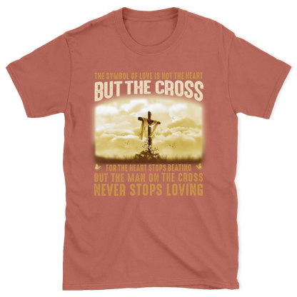 The Symbol Of Love Is Not The Heart But The Cross Christian T-Shirt