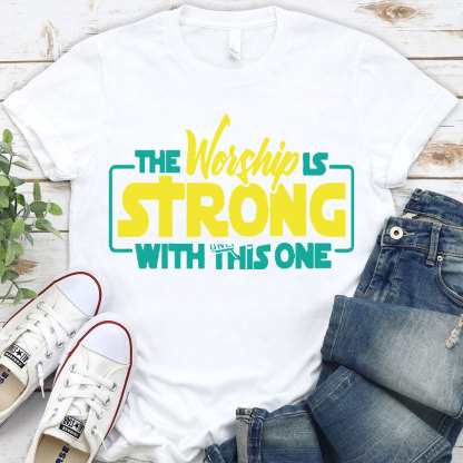 The Worship Is Strong Christian T-Shirt