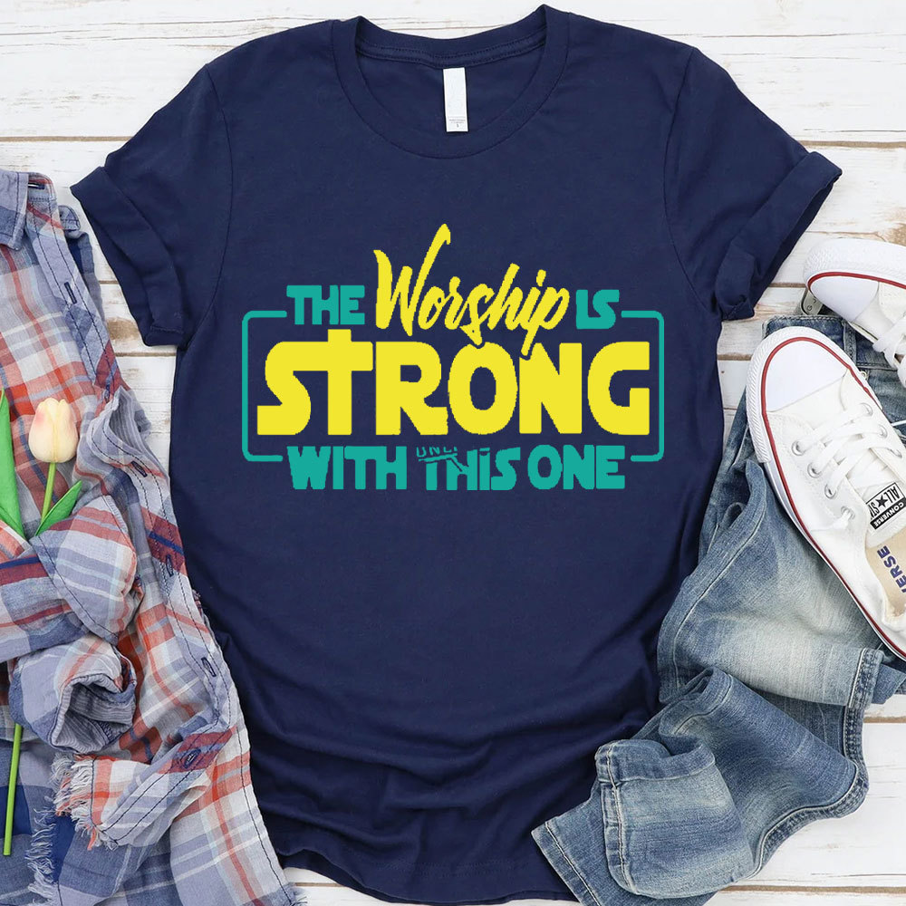 The Worship Is Strong Christian T-Shirt