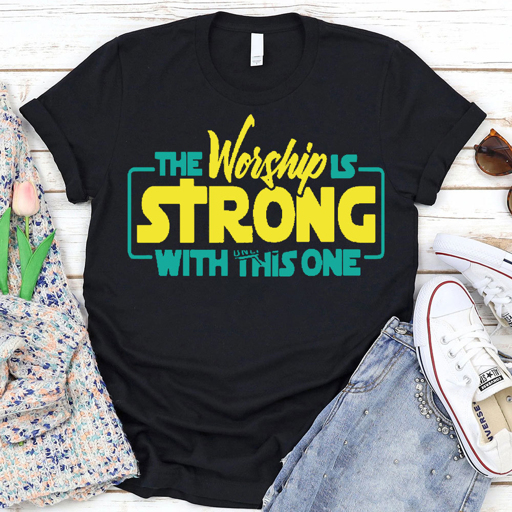 The Worship Is Strong Christian T-Shirt