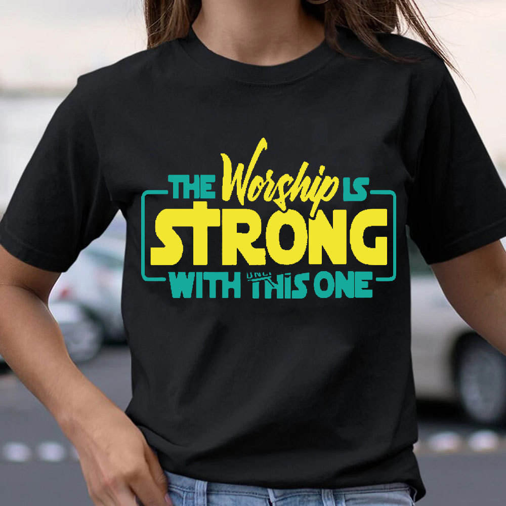 The Worship Is Strong Christian T-Shirt