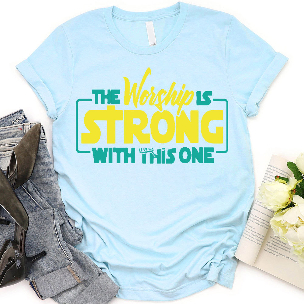 The Worship Is Strong Christian T-Shirt