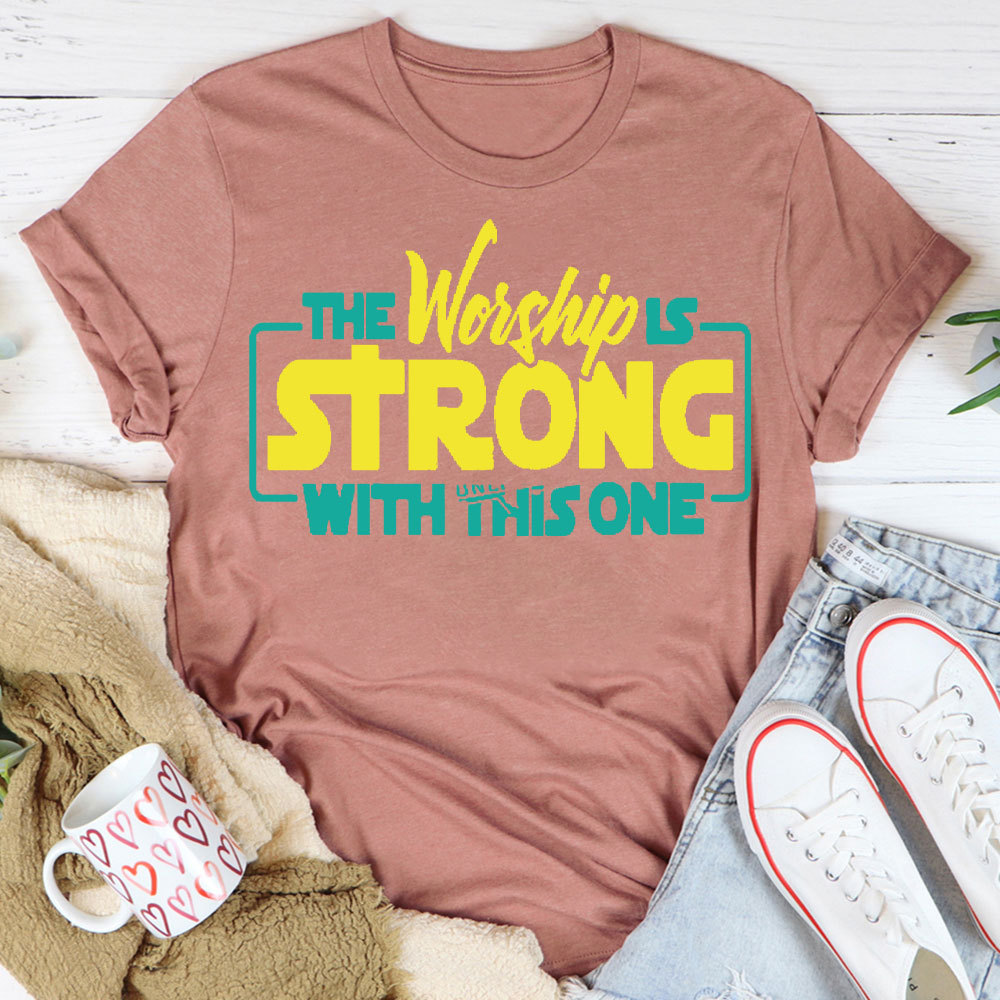 The Worship Is Strong Christian T-Shirt