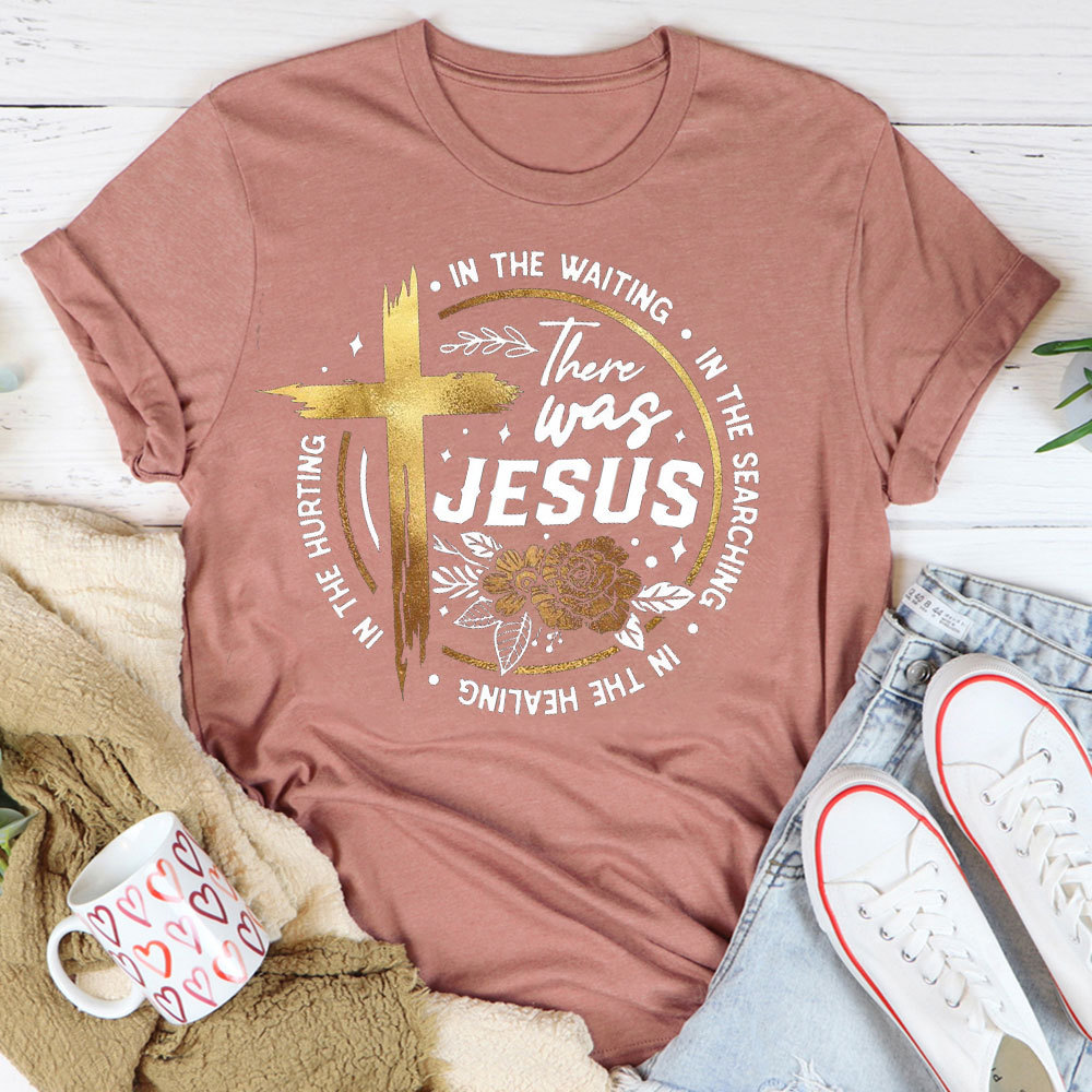 There Was Jesus Christian T-Shirt