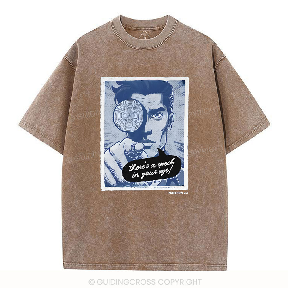 There's Speck In Your Eye Christian Washed T-Shirt