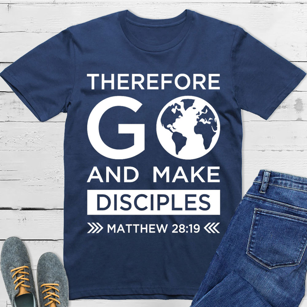 Therefore Go And Make Disciples Christian T-Shirt