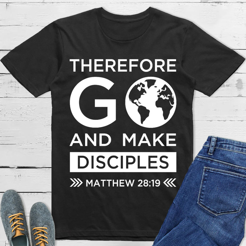 Therefore Go And Make Disciples Christian T-Shirt
