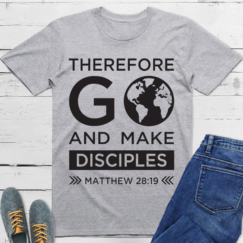 Therefore Go And Make Disciples Christian T-Shirt