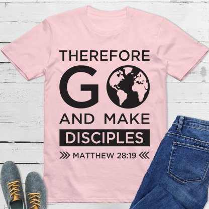 Therefore Go And Make Disciples Christian T-Shirt