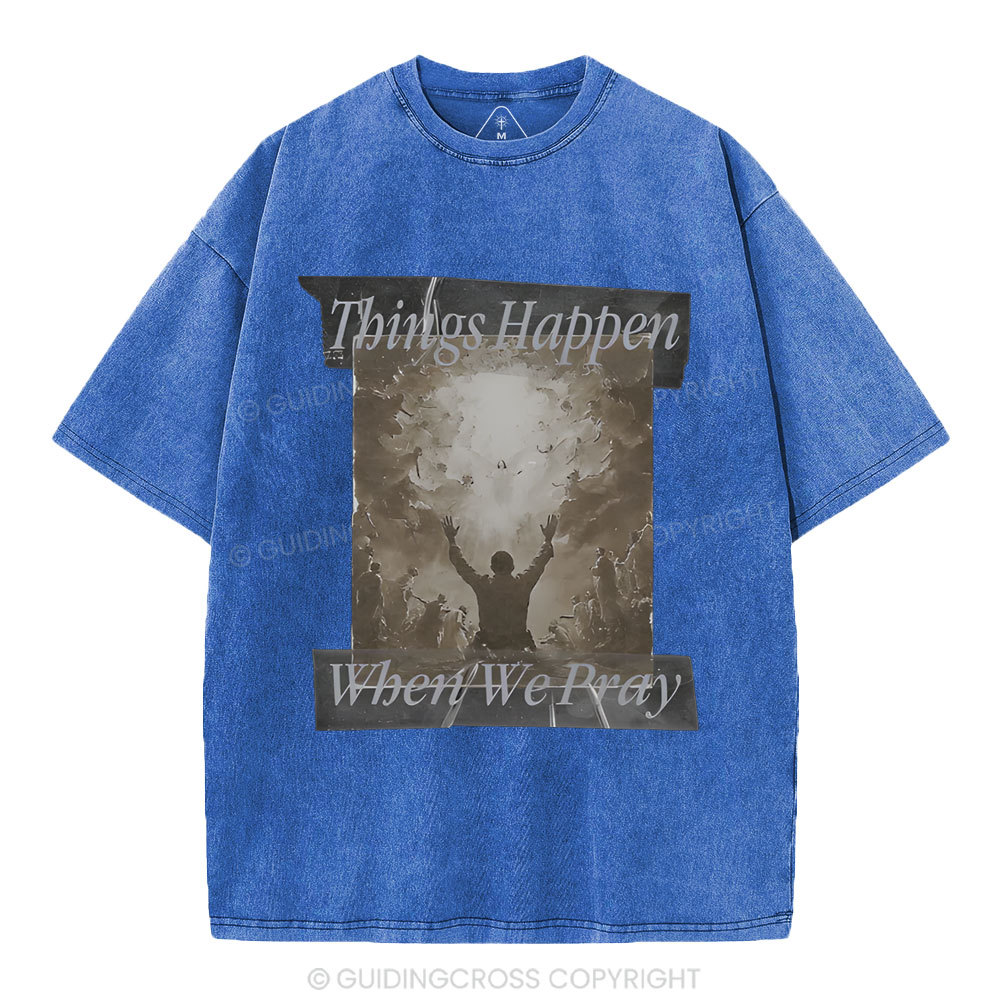 Things Happen When We Pray Christian Washed T-Shirt
