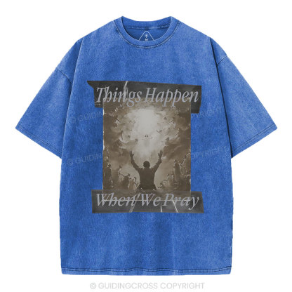 Things Happen When We Pray Christian Washed T-Shirt