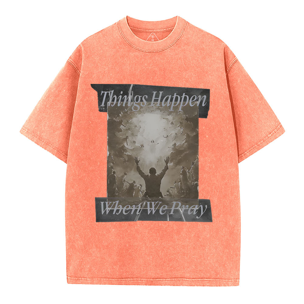 Things Happen When We Pray Christian Washed T-Shirt