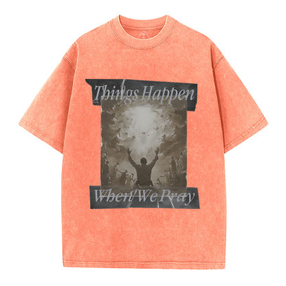 Things Happen When We Pray Christian Washed T-Shirt
