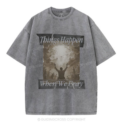 Things Happen When We Pray Christian Washed T-Shirt