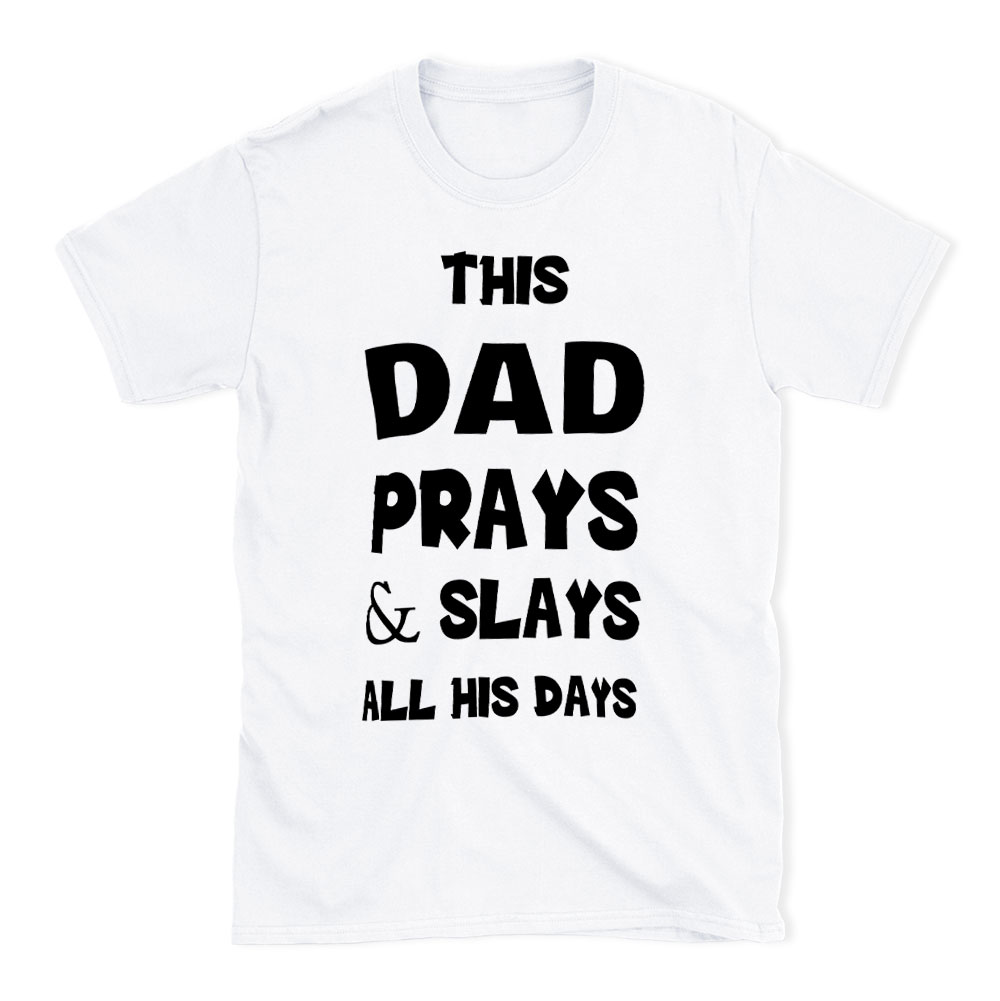 This DAD Prayer And Slays All His Days Christian T-Shirt