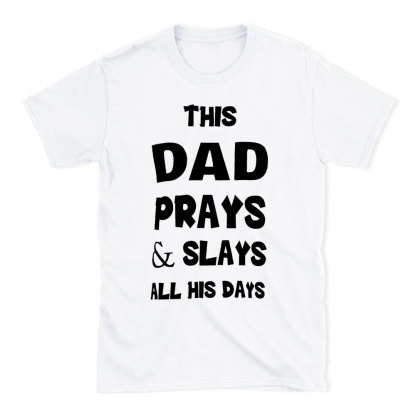 This DAD Prayer And Slays All His Days Christian T-Shirt