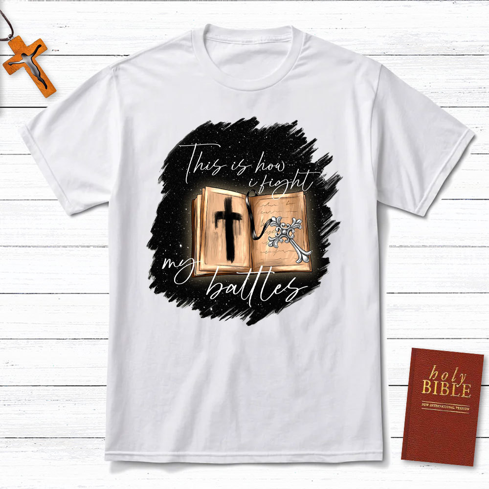 This Is How I Fight My Battles Christian T-Shirt