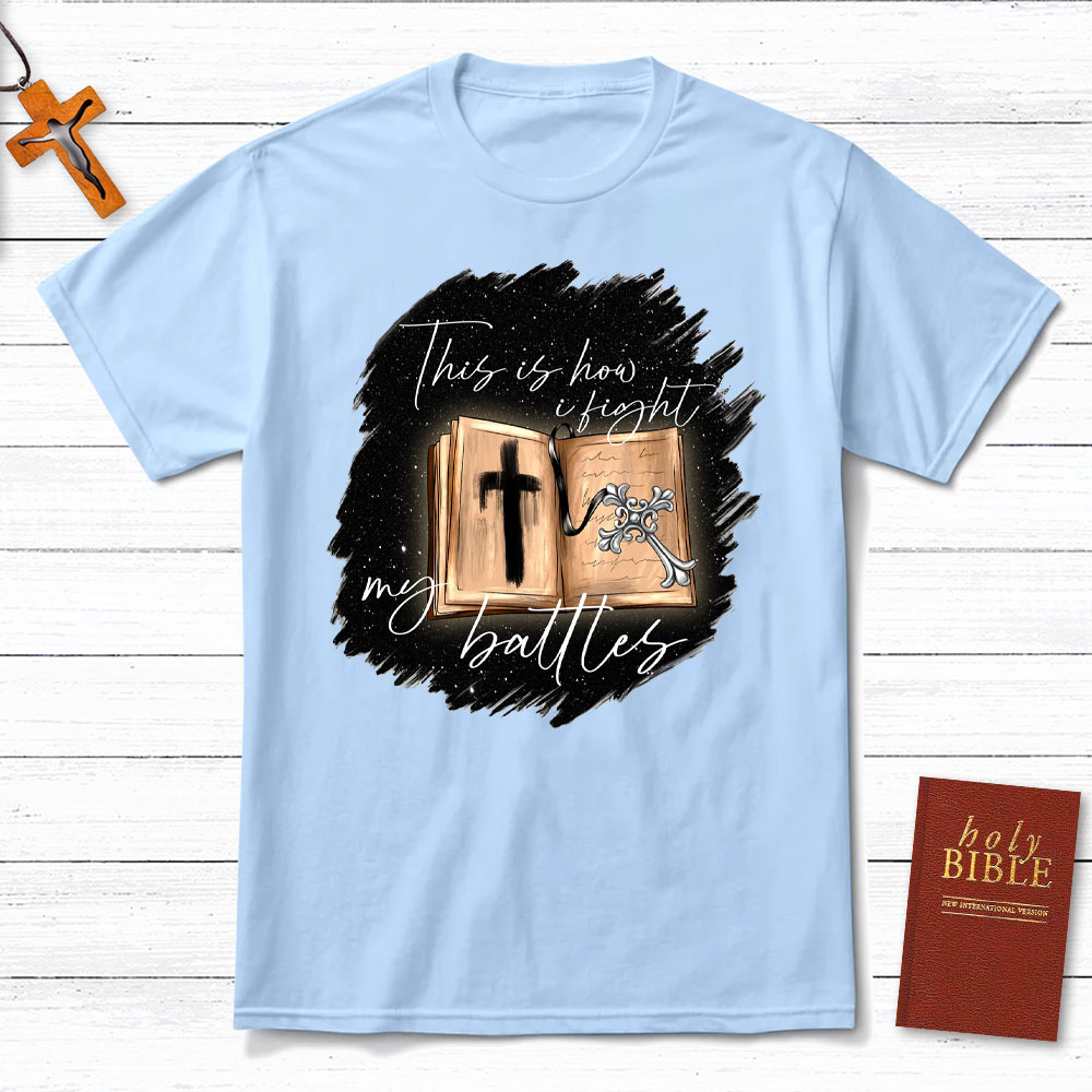 This Is How I Fight My Battles Christian T-Shirt