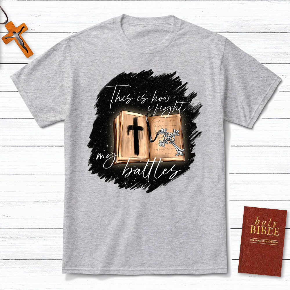 This Is How I Fight My Battles Christian T-Shirt