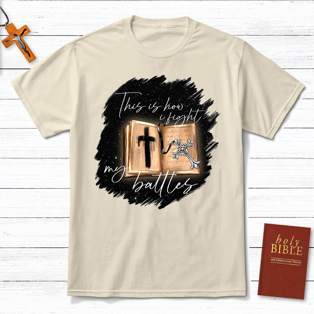 This Is How I Fight My Battles Christian T-Shirt