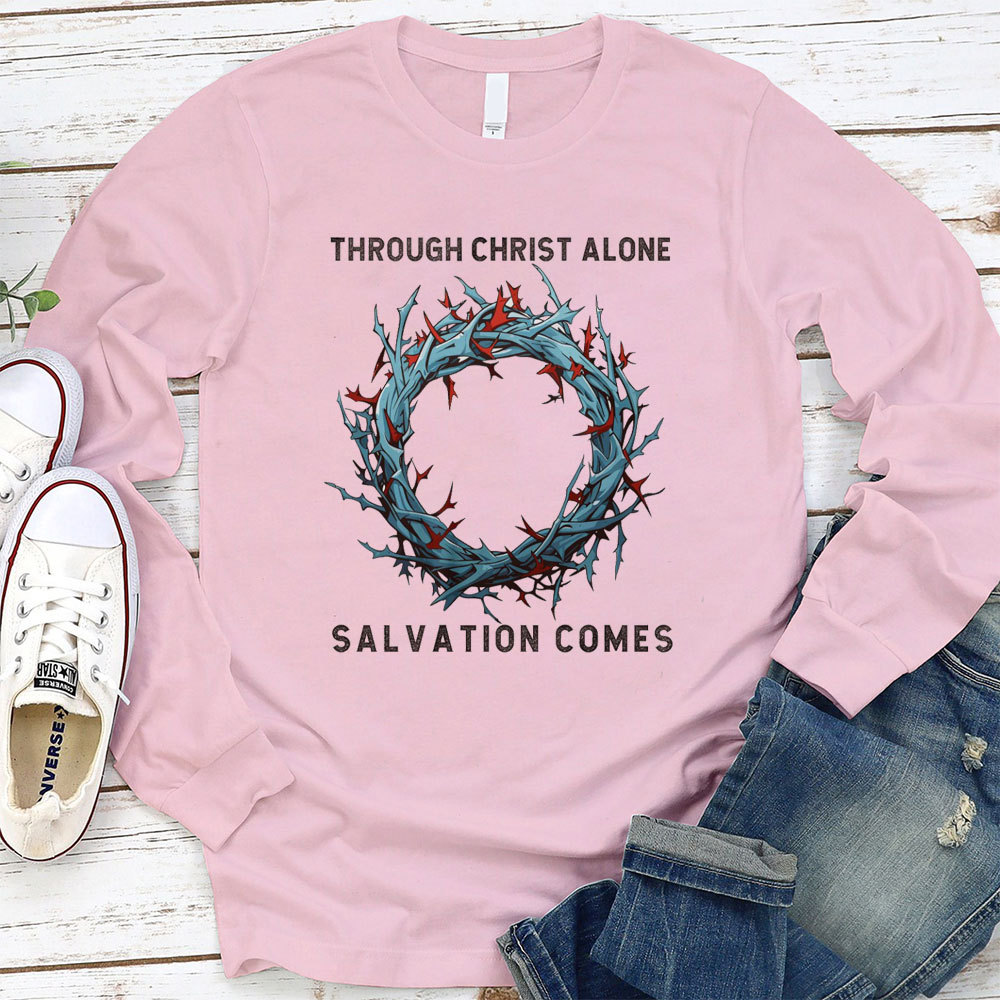 Through Christ Alone Salvation Comes Christian Long Sleeve T-Shirt